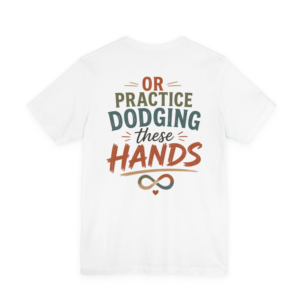 Practice Dodging These Hands Tee