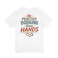 Practice Dodging These Hands Tee